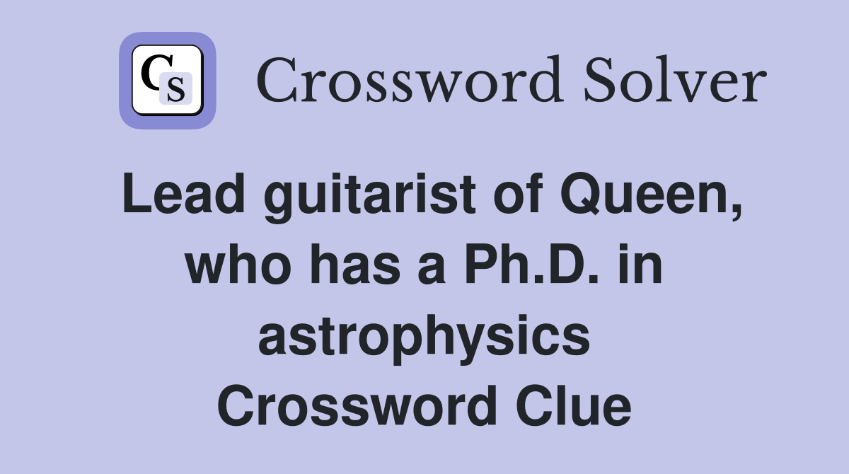 Lead guitarist of Queen, who has a Ph.D. in astrophysics Crossword Clue Answers Crossword Solver